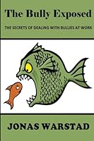 The Bully Exposed: Dealing with Bullies at Work 1500671495 Book Cover