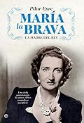 María la Brava: La madre del rey: una vida apasionante de amor, deber, tragedia y sacrificio. (BIOGRAFIAS Y MEMORIAS)