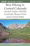 Best Hiking in Central Colorado around Aspen, Marble, Leadville, Buena Vista and Crested Butte