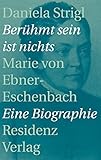  Berühmt sein ist nichts: Marie von Ebner-Eschenbach - Eine Biographie