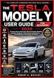 The Tesla Model Y User Guide for Beginners 2026: A Practical Step-by-Step Guide to Mastering Driving, Charging, Autopilot, Navigation, Safety ... Ownership (The Everyday User Mastery Series)