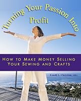 Turning You Passion Into Profit - How to Make Money Selling Your Sewing and Crafts 0978712714 Book Cover