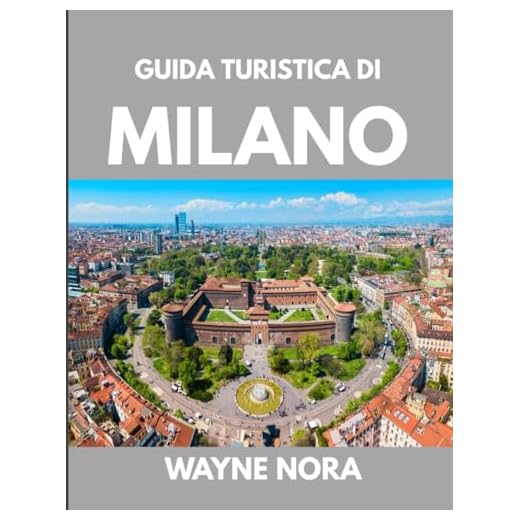 GUIDA TURISTICA DI MILANO 2025: Il periodo migliore per visitare, i posti migliori da esplorare e tutto quello che devi sapere prima di partire