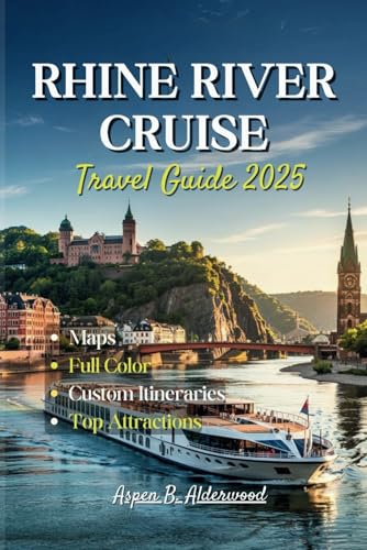 RHINE RIVER CRUISE TRAVEL GUIDE 2025: Experience Europe’s Legendary Waterway with Scenic Ports, Detailed Maps, Luxury Itineraries and Top Attractions. (Travel Guides in Full Colour)