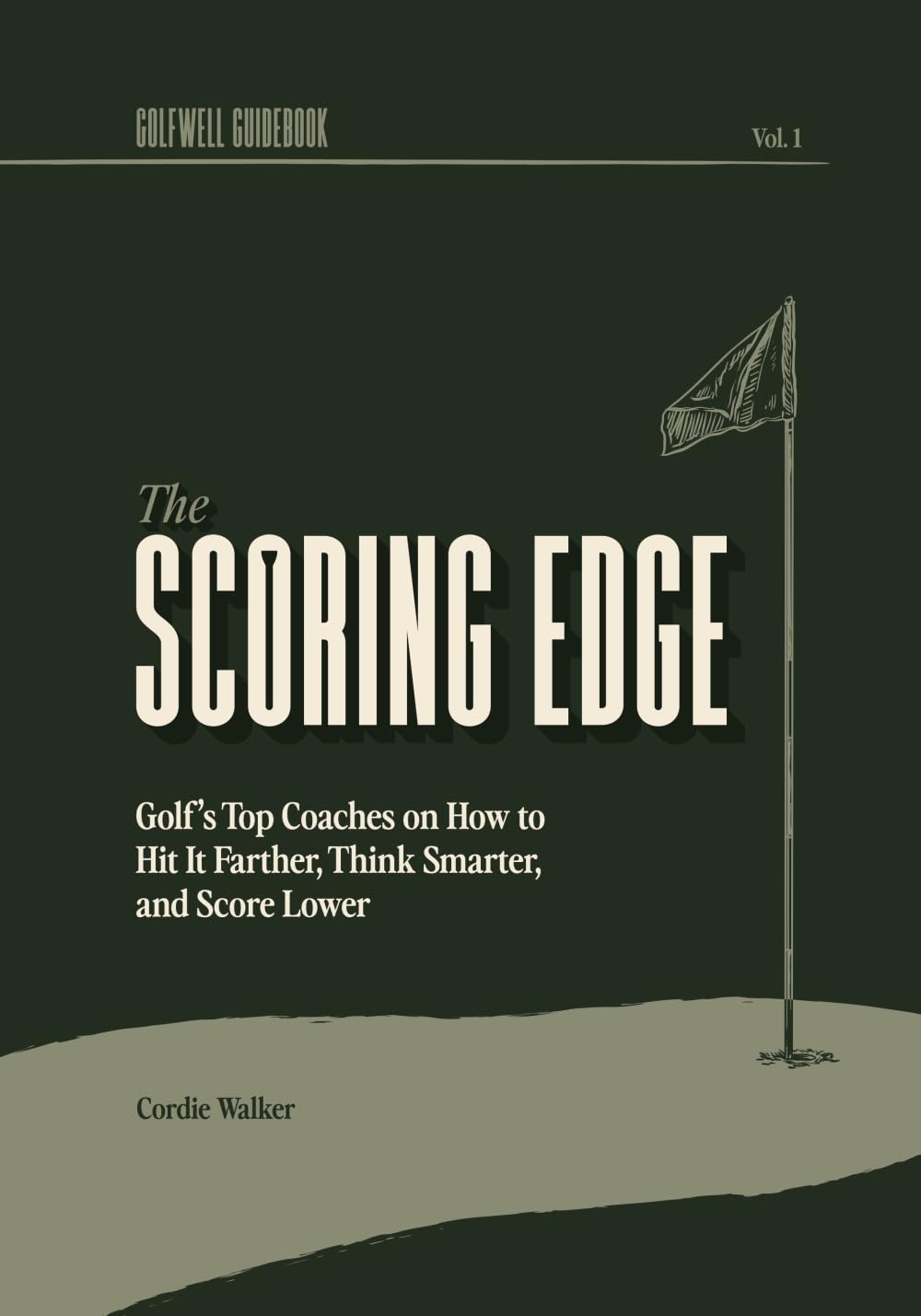 The Scoring Edge: Golf's Top Coaches on How to Hit It Farther, Think Smarter, and Score Lower: 1 (Golfwell Guidebook)