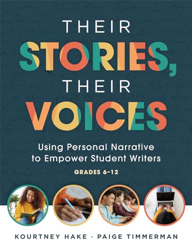 Their Stories, Their Voices: Using Personal Narrative to Empower Student Writers, Grades 6–12 (A step-by-step framework for personal narrative writing)