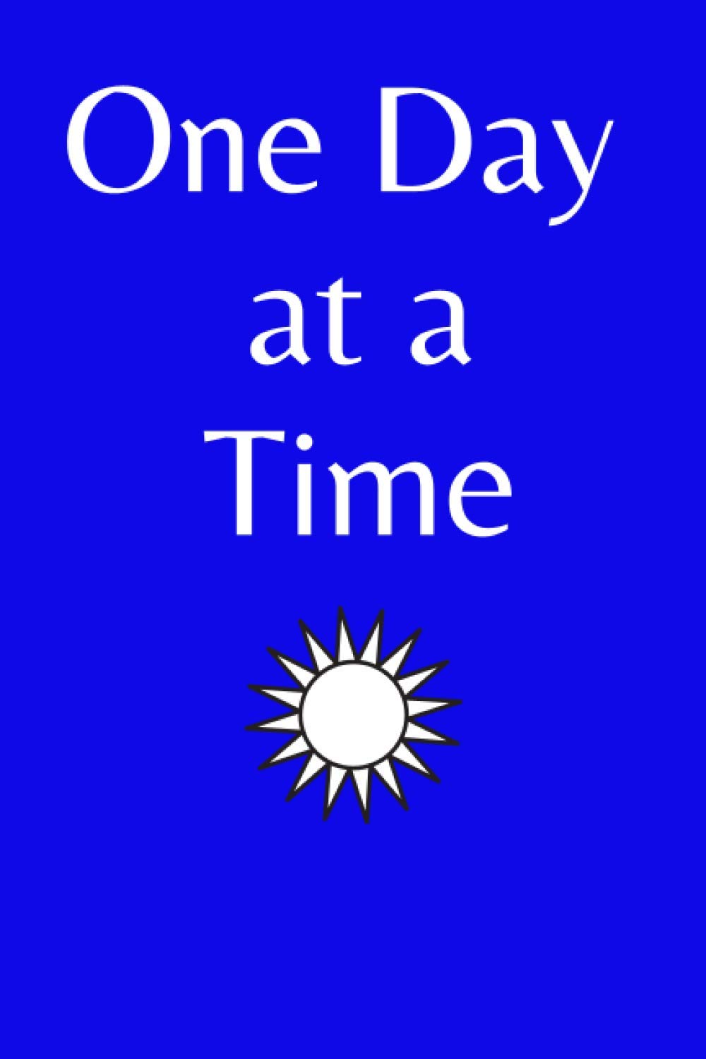 One Day at a Time: A lined 6x9 journal for recovering alcoholics, addicts, sponsors and those in their lives