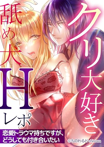 『クリ大好き舐め犬Hレポ～恋愛トラウマ持ちですが、どうしても付き合いたい～』