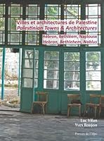 Villes Et Architectures de Palestine - Palestinian Towns and Architectures: Hebron, Bethleem, Naplouse - Hebros, Bethlehem, Nablus (English and French Edition) 2351597877 Book Cover