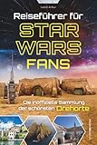 Reiseführer für Star Wars Fans – Die inoffizielle Sammlung der schönsten Drehorte: Auf den Spuren der Sternensaga: Von Top-Highlights bis zu ... Serien | Das ultimative Geschenk für Filmfans