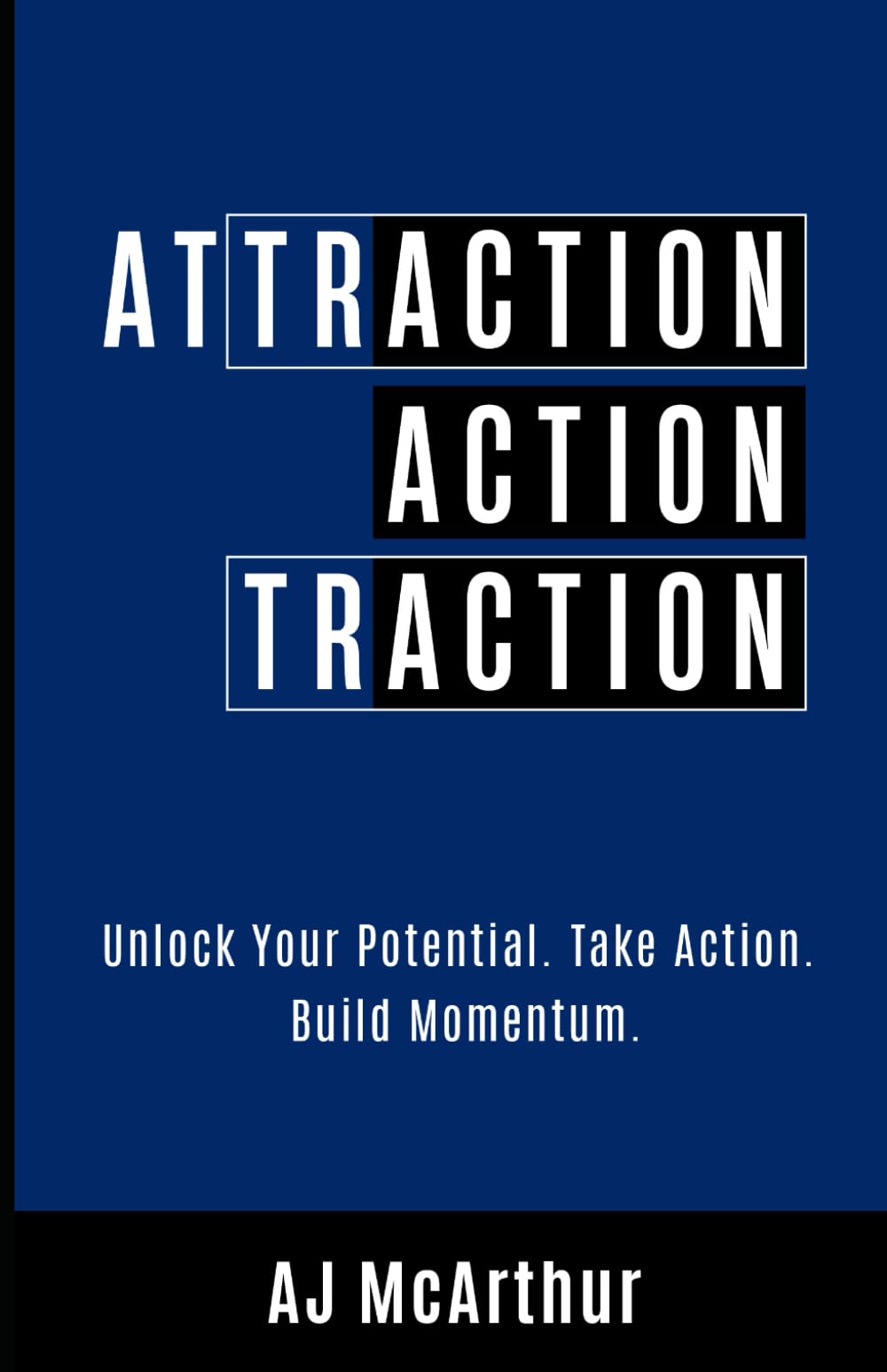 Attraction. Action. Traction.: Unlock Your Potential. Take Action. Build Momentum.