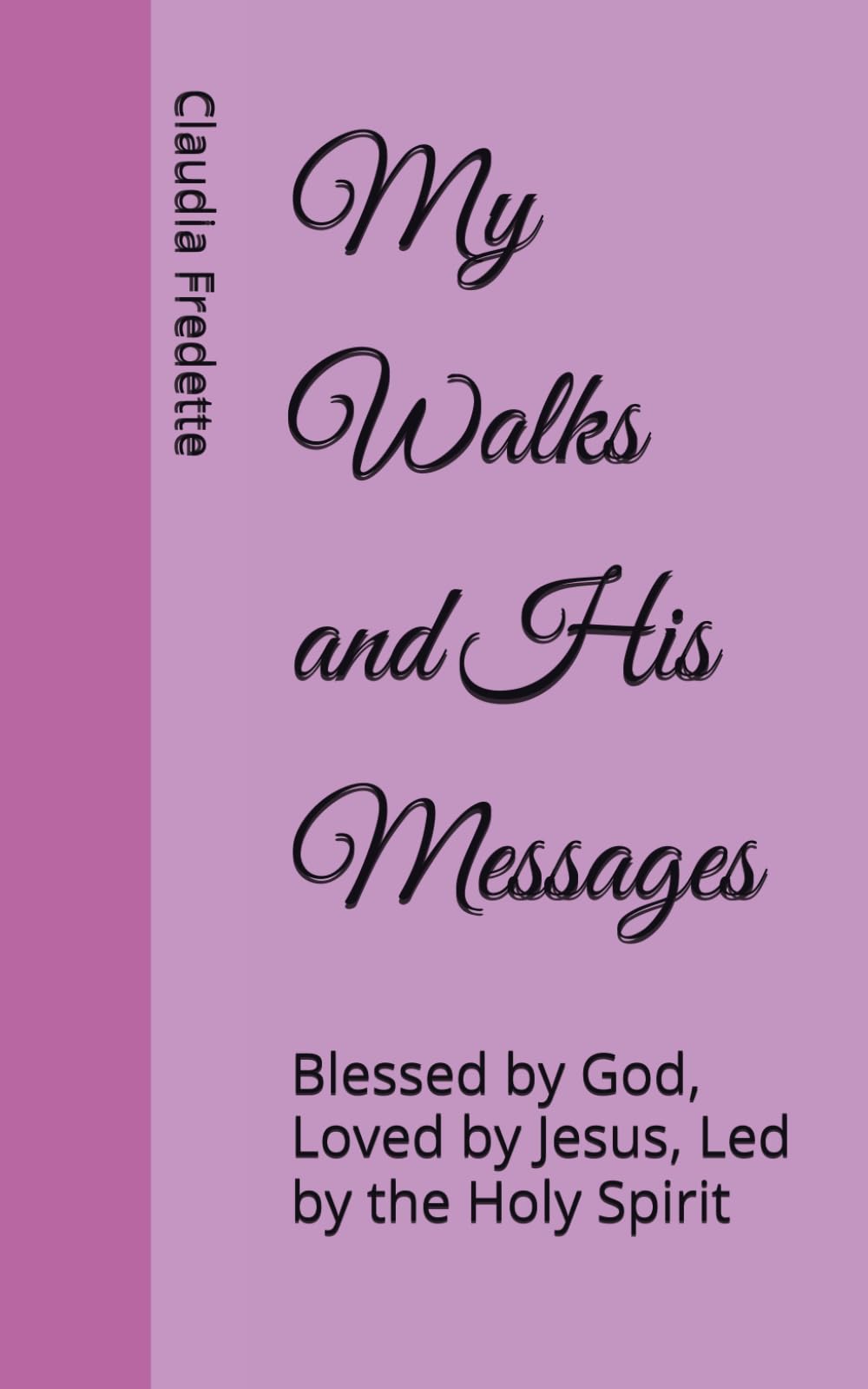 My Walks and His Messages: Blessed by God, Loved by Jesus, Led by the Holy Spirit
