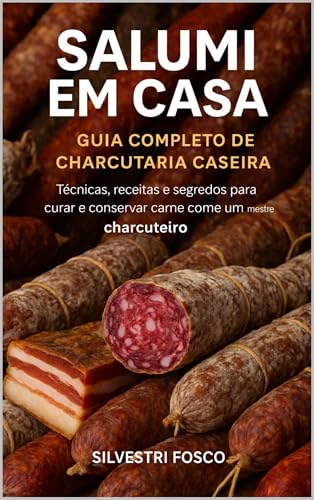 Salumi Em Casa: Guia completo de charcutaria caseira: Técnicas, r...