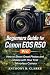 Beginners Guide for Canon EOS R50: How to Shoot Great Photos and Videos with Your First Mirrorless Camera