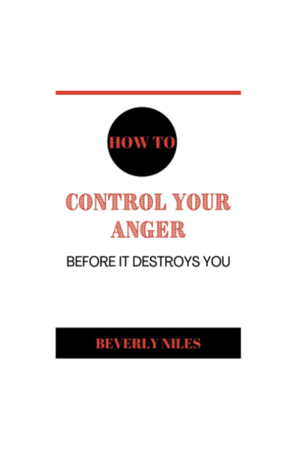 HOW TO CONTROL YOUR ANGER BEFORE IT DESTROYS YOU: Anger management,effective ways to deal with your anger