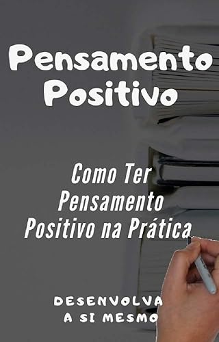 Pensamento Positivo: Como Ter Pensamento Positivo na Prática