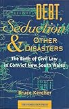  Debt, Seduction and Other Disasters: The birth of civil law in convict New South Wales