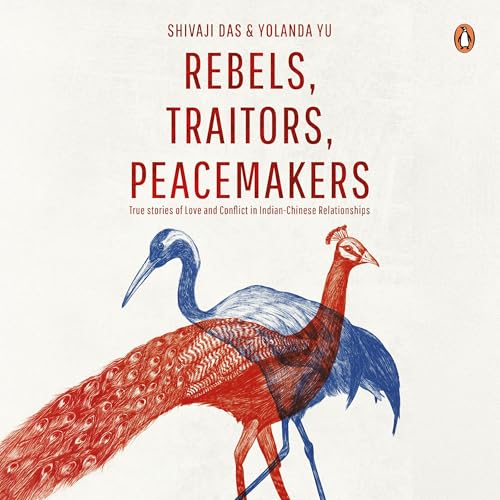 Page de couverture de Rebels, Traitors, Peacemakers: True stories of Love and Conflict in Indian-Chinese Relationships