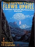 The River That Flows Uphill: A Journey from the Big Bang to the Big Brain