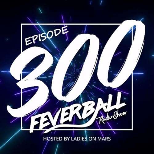 Page de couverture de Feverball Radio Show 300 by Ladies On Mars (Celebration Edition)