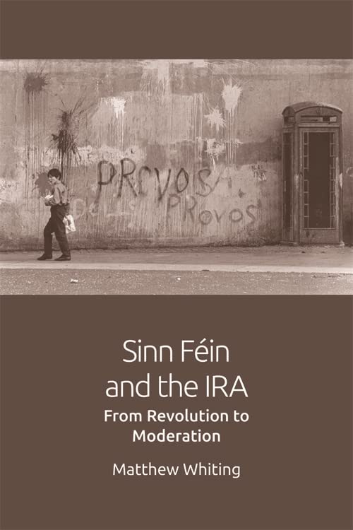 Sinn Fein and the IRA: From Revolution to Moderation