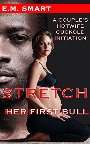 STRETCH, HER FIRST BULL: A COUPLE’S HOTWIFE CUCKOLD INITIATION (MORE, A
