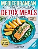 Quick Mediterranean Anti-Inflammatory Detox Meals for Seniors: Simple 5-Ingredient Budget Recipes | 28-Day Plan to Promote Energy, Mobility, and Healthy Aging Without Giving Up Great Taste