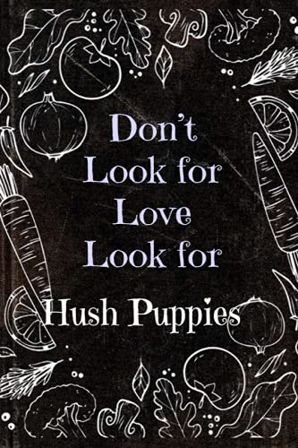 Don't Look For Love Look For Hush Puppies , Funny Hush Puppies Blank recipes book Gift: Lined blank Journal Gift, 110 pages, 6x9: Funny Hush Puppies ... Lined blank Journal Gift, 110 pages, 6x9
