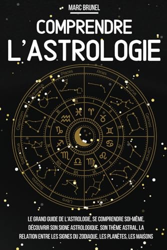 Comprendre l'astrologie: Le grand guide de l’astrologie, se...