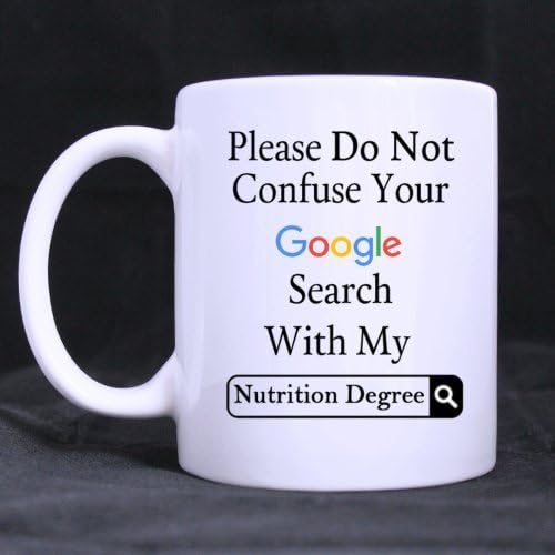 Funny Please Do Not Confuse Your Google Search With My Nutrition Degree Ceramic Coffee White Mug (11 Ounce) Tea Cup - Personalized Gift For Birthday,Christmas And New Year