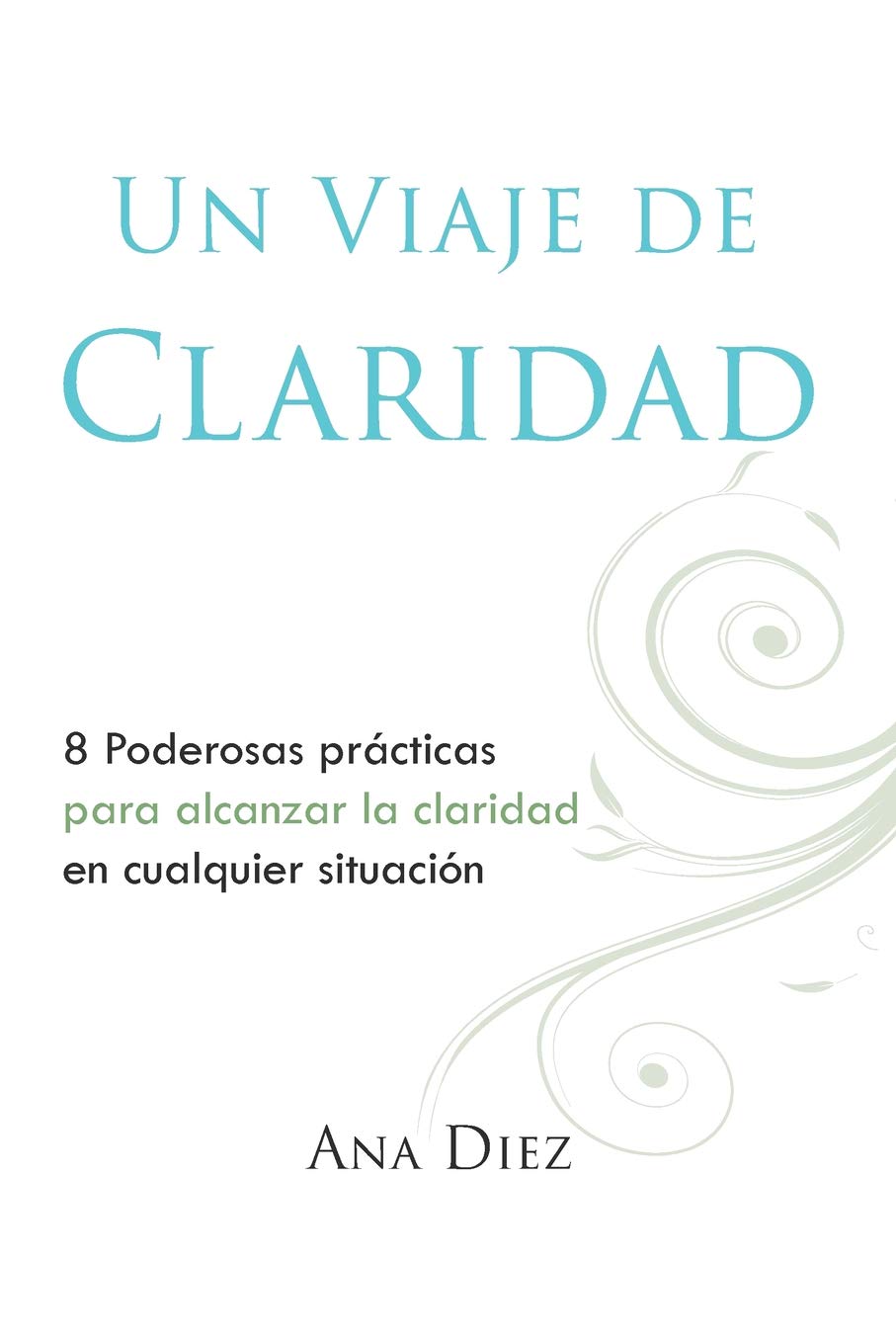 Un Viaje de Claridad: Ocho poderosas practicas para alcanzar la claridad