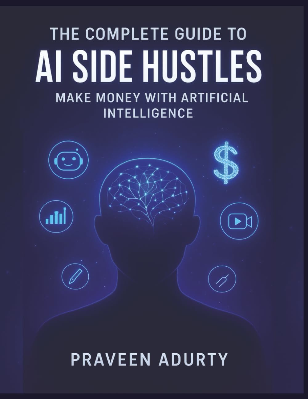 The Complete Guide to AI Side Hustles: Make Money with Artificial Intelligence.