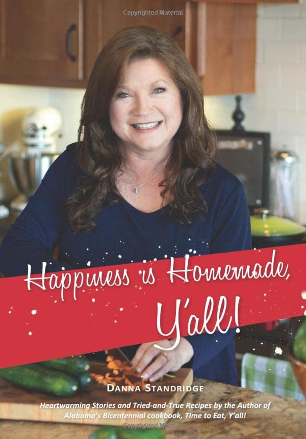 Happiness is Homemade, Y'all!: Heartwarming Stories and Tried-and-True Recipes from the Author of Alabama's Bicentennial Cookbook, Time to Eat, Y'all!