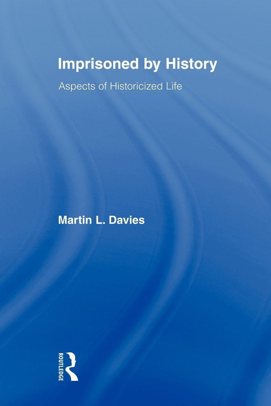 Imprisoned by History: Aspects of Historicized Life (Routledge Approaches to History)