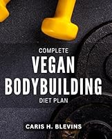 Complete Vegan Bodybuilding Diet Plan: Maximize Muscle Gain and Boost Performance with a Complete Vegan Diet Plan B0D83WH6HY Book Cover