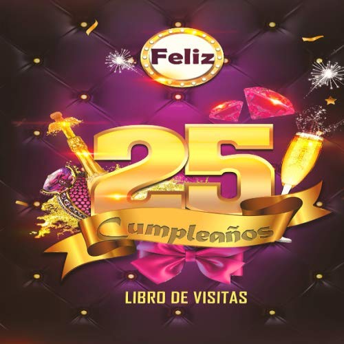 Feliz 25 Cumpleaños Libro de Visitas: Un libro de visitas para fiesta de 25 cumpleaños – Decoración y regalos originales para hombres y mujeres - 25 ... notas de los invitados Feliz Cumple 25 años
