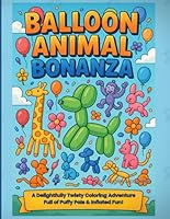 Balloon Animal Bonanza: A Delightfully Twisty Coloring Adventure Full of Puffy Pals & Inflated Fun! B0F62VWJH2 Book Cover