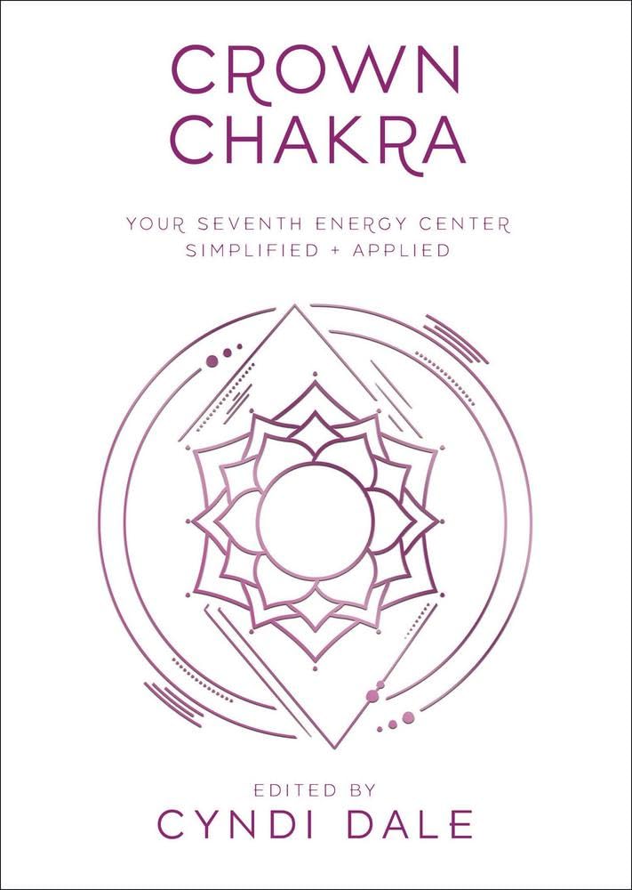 Crown Chakra : Your Seventh Energy Center Simplified and Applied