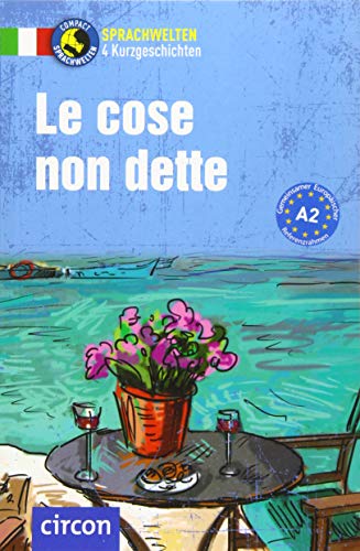 Le cose non dette: Italienisch A2 (Compact Sprachwelten Kurzgeschichten) Le cose non dette: Italienisch A2 (Compact Sprachwelten Kurzgeschichten)