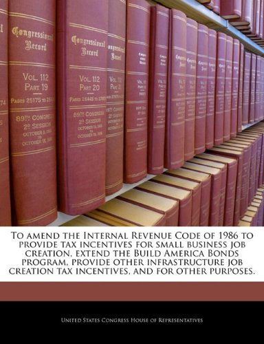 To amend the Internal Revenue Code of 1986 to provide tax incentives for small business job creation, extend the Build America Bonds program, provide ... tax incentives, and for other purposes.