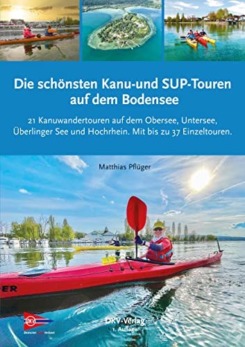 Die schönsten Kanu- und SUP-Touren auf dem Bodensee: 21 Kanuwandertouren...