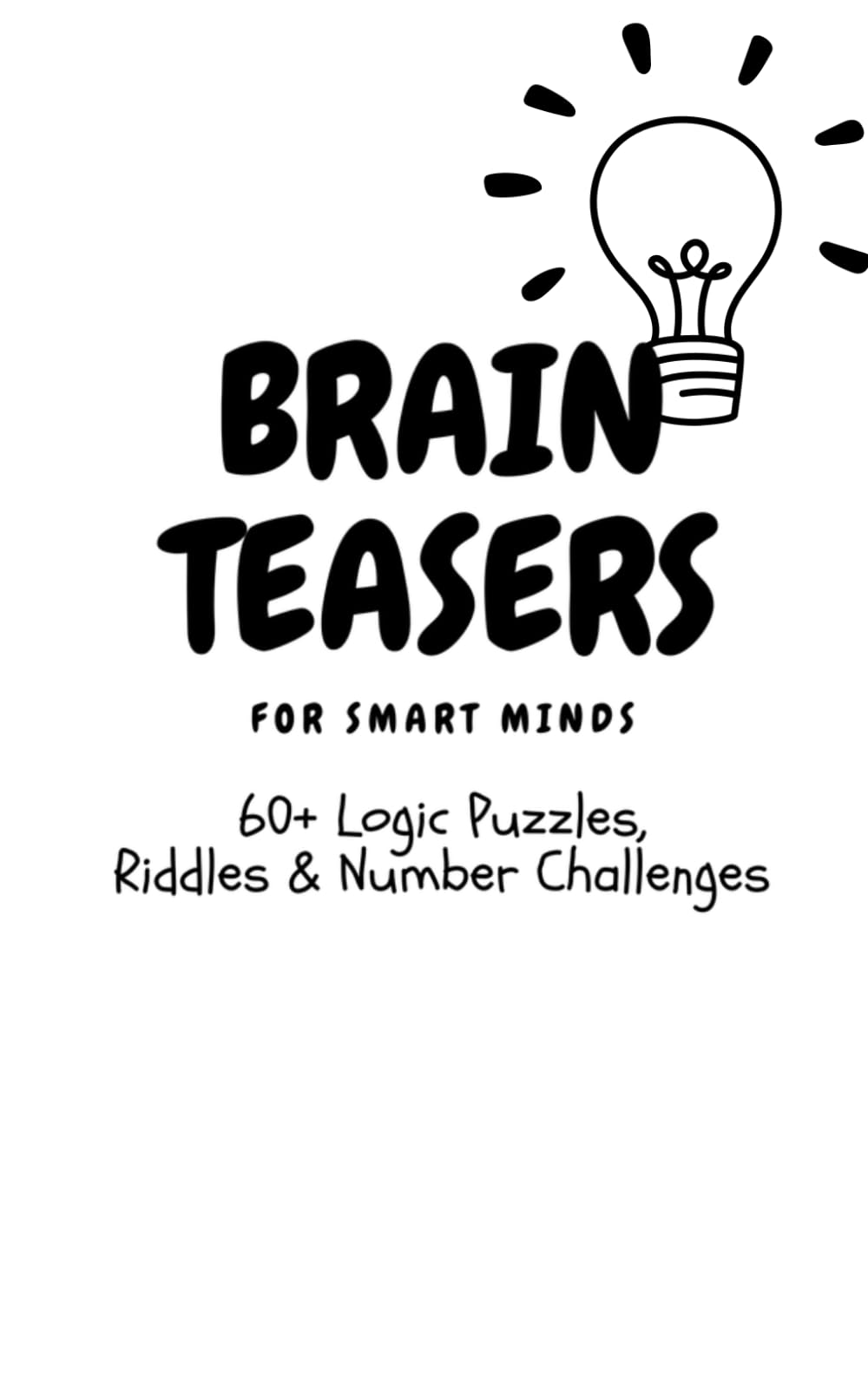 Brain Teasers for Smart Minds: 60+ Logic Puzzles, Riddles & Number Challenges for Ages 8-12