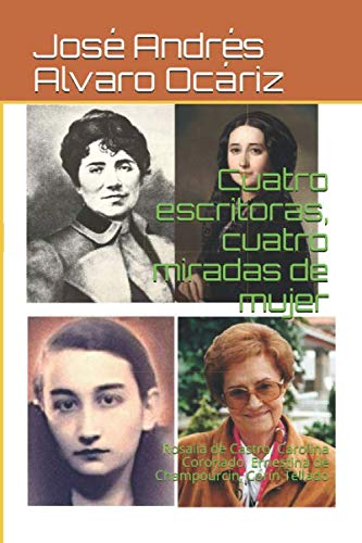 Cuatro escritoras, cuatro miradas de mujer: Rosalía de Castro, Carolina Coronado, Ernestina de Champourcin, Corín Tellado
