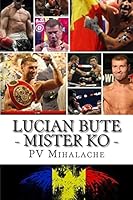 Lucian Bute - Mister Ko: From Pechea to Glory! 1515068579 Book Cover
