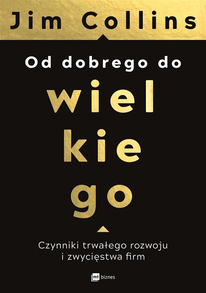Od dobrego do wielkiego: Czynniki trwałego rozwoju i zwycięstwa firm