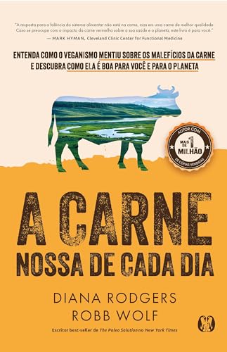 A Carne Nossa de Cada dia: Entenda Como o Veganismo Mentiu Sobre os Malefícios da Carne e Descubra Como ela é boa Para Você e Para o Planeta.