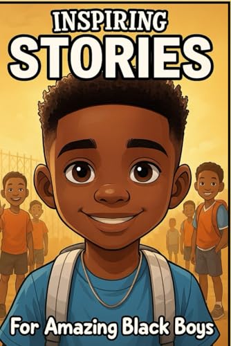 Inspiring Stories For Amazing Black Boys: 40 Motivational Tales of Courage, Perseverance, Problem-Solving, and Friendship