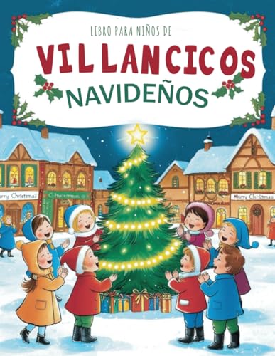 Libro para niños de Villancicos Navideños: Una colección con las canciones y villancicos navideños populares y tradicionales con personajes e ilustraciones a color