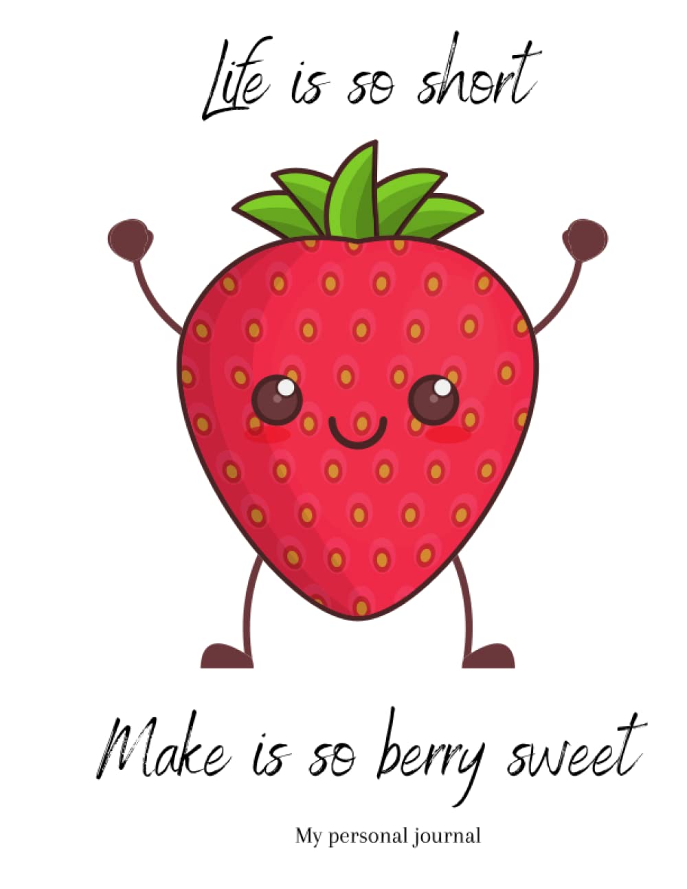 Life is so short, make it berry sweet!: Strawberry personal journal