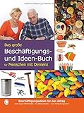 Das große Beschäftigungsbuch für Menschen mit Demenz: 52 alltägliche Beschäftigungsideen Das große Beschäftigungsbuch für Menschen mit Demenz: 52 alltägliche Beschäftigungsideen